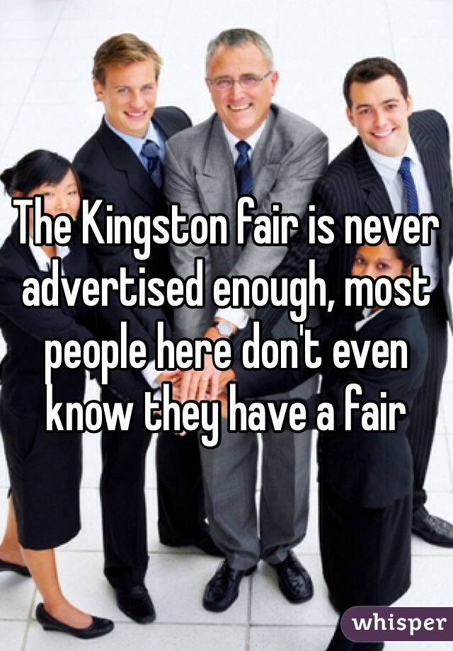 The Kingston fair is never advertised enough, most people here don't even know they have a fair