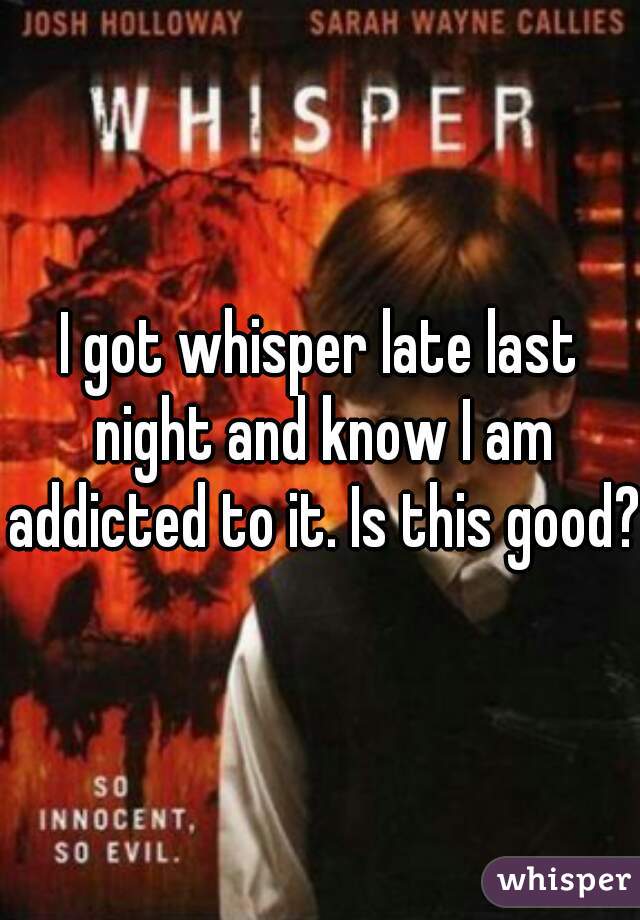 I got whisper late last night and know I am addicted to it. Is this good?