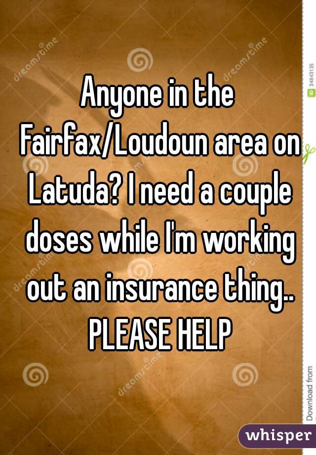 Anyone in the Fairfax/Loudoun area on Latuda? I need a couple doses while I'm working out an insurance thing.. PLEASE HELP