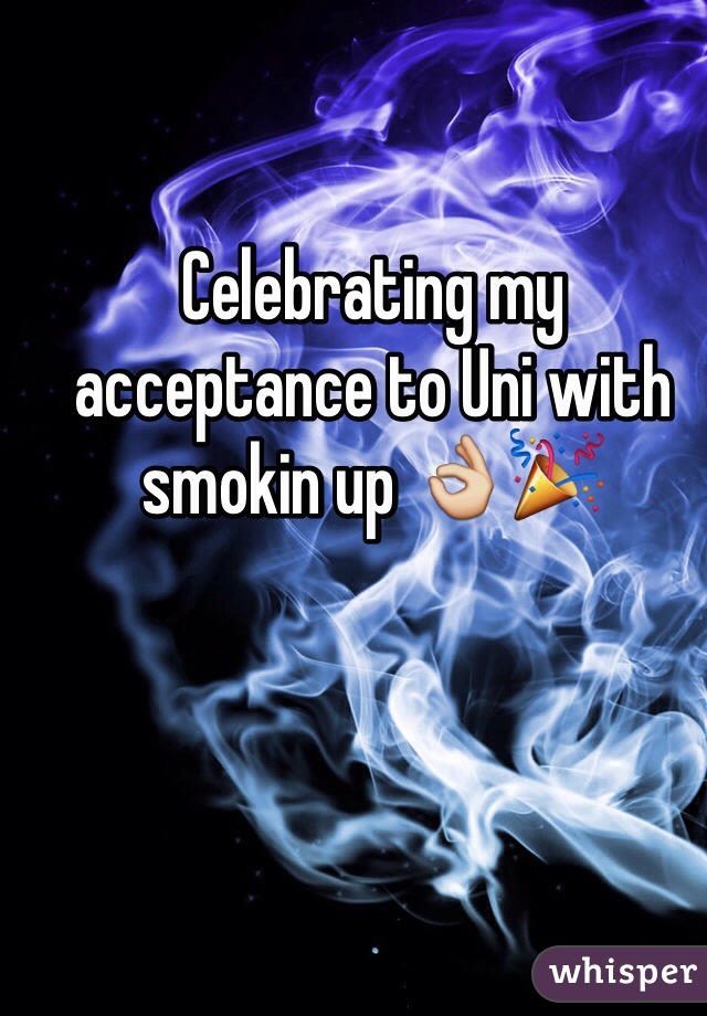 Celebrating my acceptance to Uni with smokin up 👌🎉