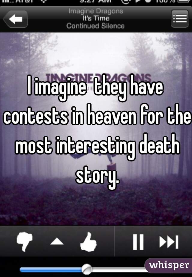 I imagine  they have contests in heaven for the most interesting death story.