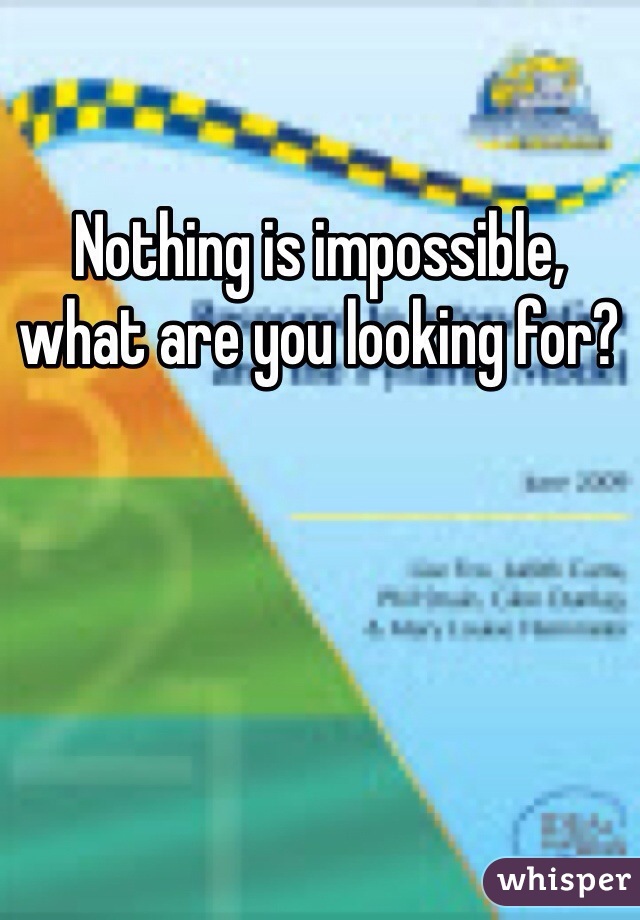 Nothing is impossible, what are you looking for? 
