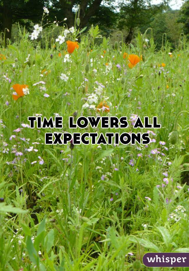 time lowers all expectations