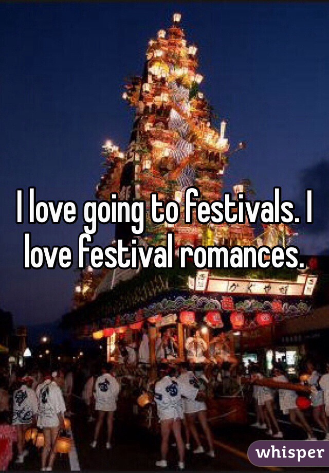I love going to festivals. I love festival romances. 