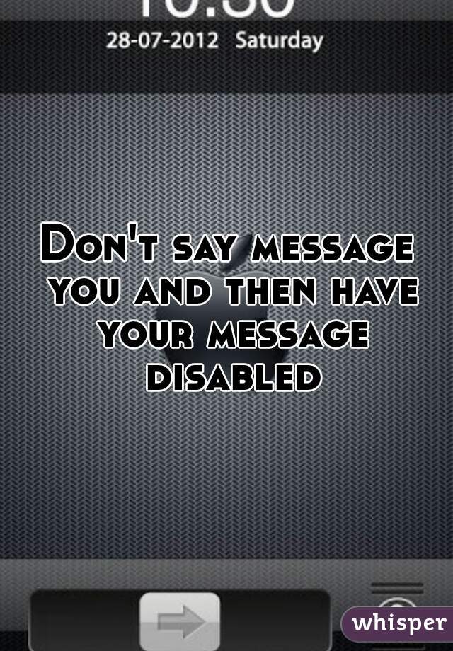 Don't say message you and then have your message disabled