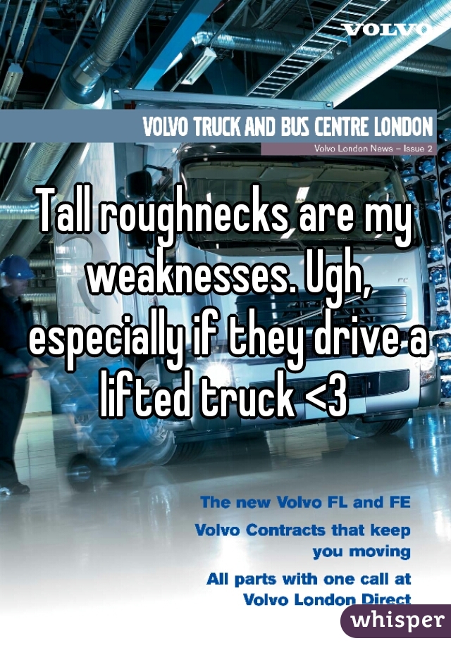 Tall roughnecks are my weaknesses. Ugh, especially if they drive a lifted truck <3 