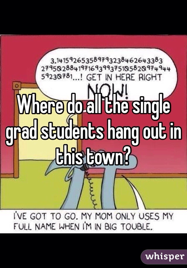 Where do all the single grad students hang out in this town?