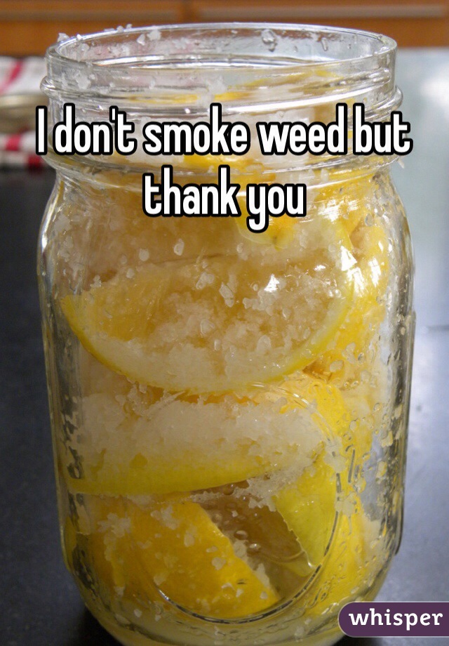 I don't smoke weed but thank you