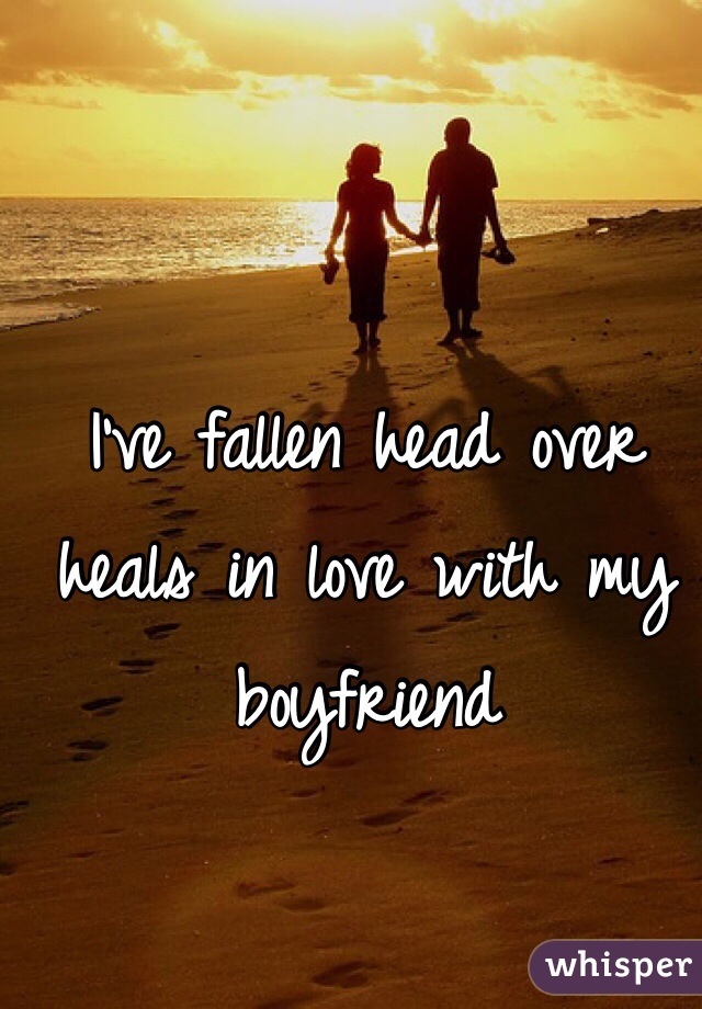 I've fallen head over heals in love with my boyfriend