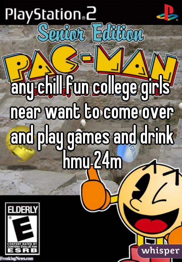 any chill fun college girls near want to come over and play games and drink hmu 24m