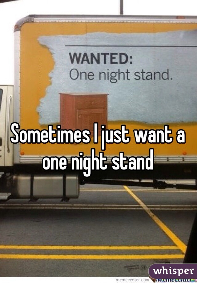 Sometimes I just want a one night stand