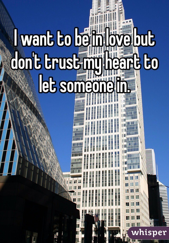 I want to be in love but don't trust my heart to let someone in. 