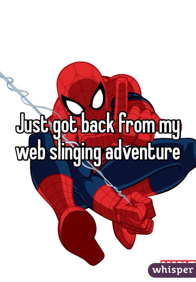 Just got back from my web slinging adventure