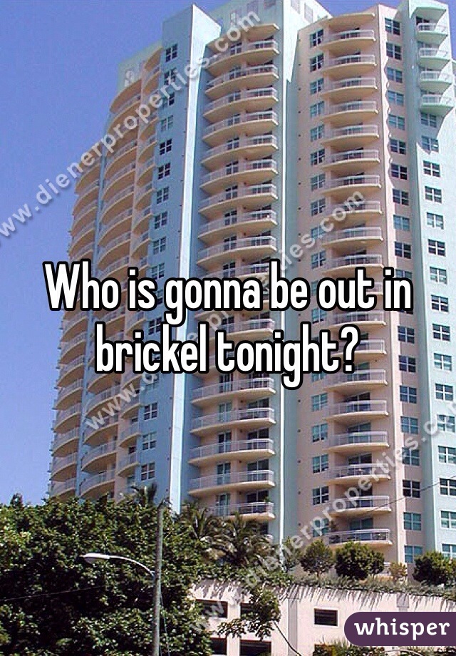 Who is gonna be out in brickel tonight?