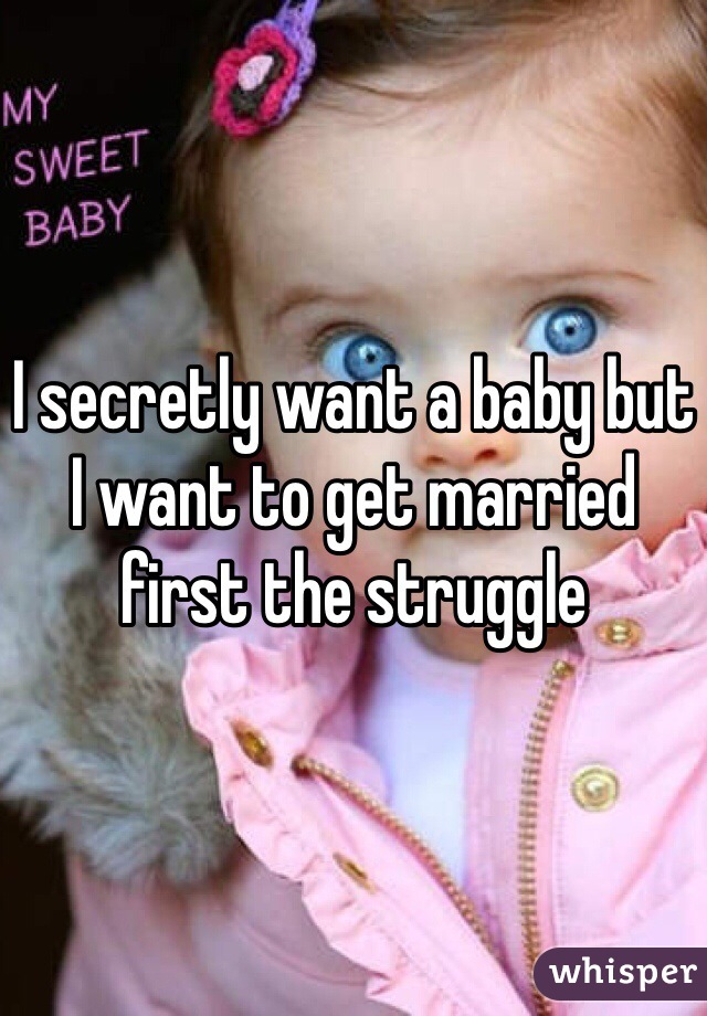 I secretly want a baby but I want to get married first the struggle 
