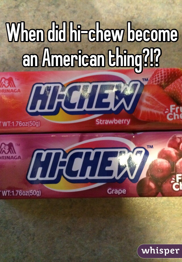 When did hi-chew become an American thing?!?