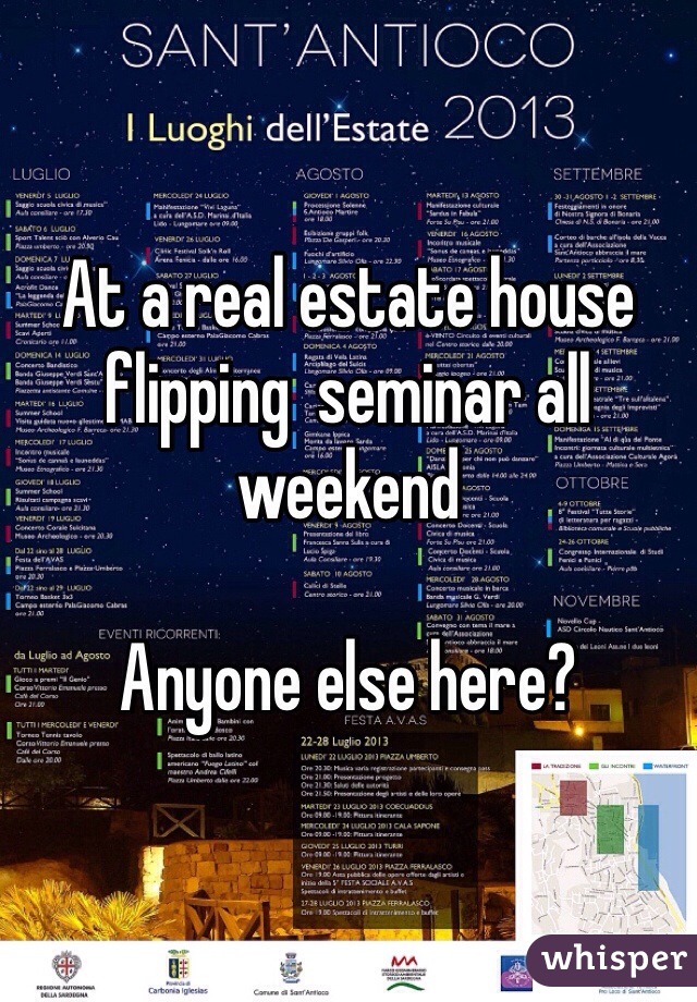 At a real estate house flipping  seminar all weekend 

Anyone else here? 