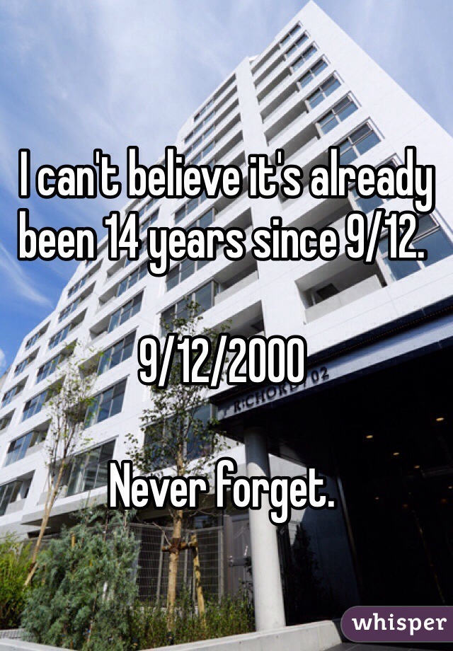  I can't believe it's already been 14 years since 9/12.

9/12/2000

Never forget.