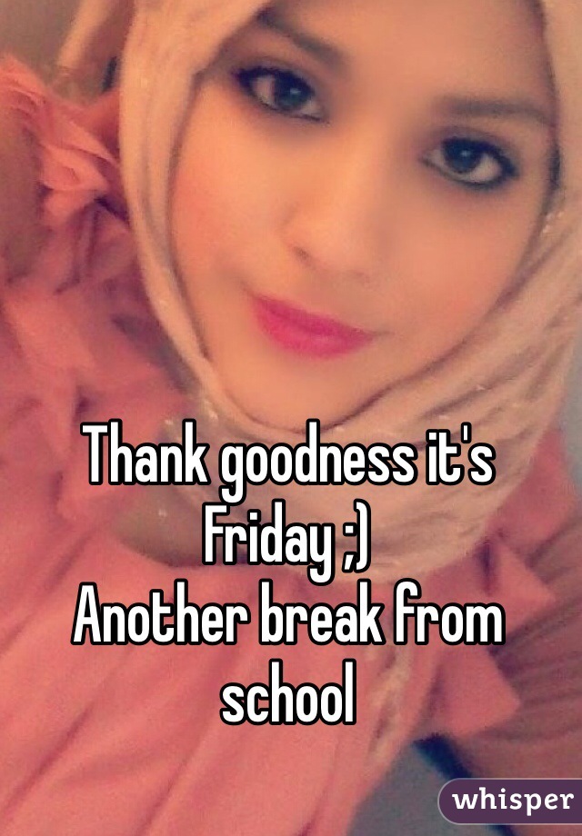 Thank goodness it's Friday ;) 
Another break from school