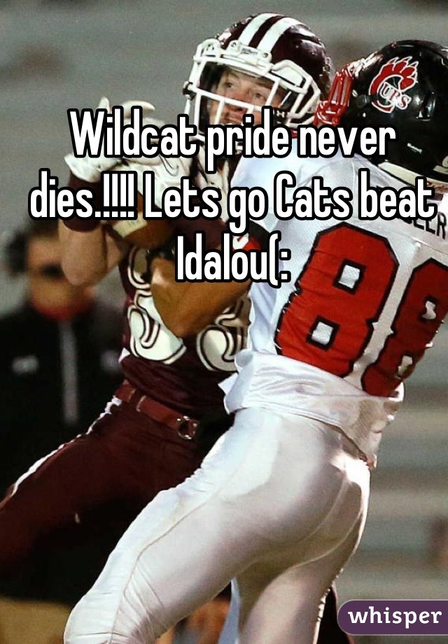Wildcat pride never dies.!!!! Lets go Cats beat Idalou(: