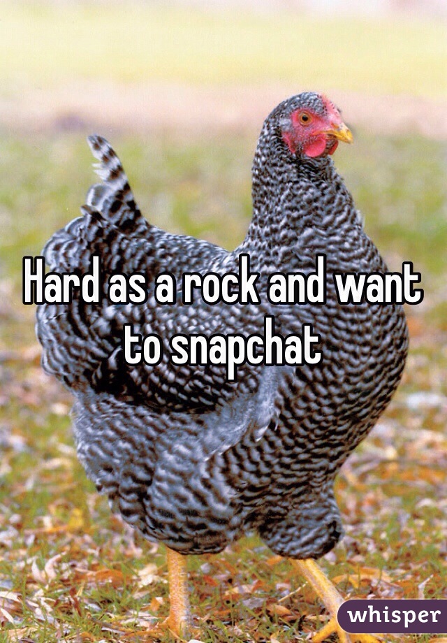 Hard as a rock and want to snapchat 