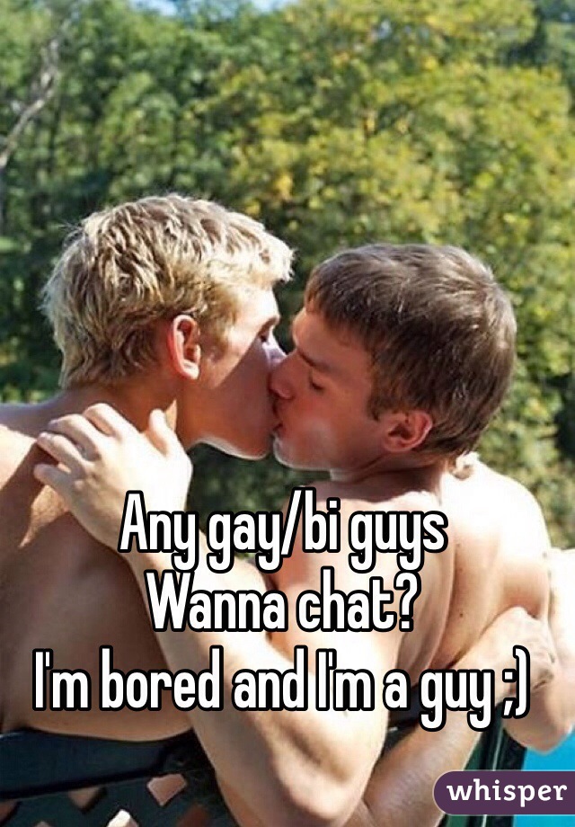 Any gay/bi guys
Wanna chat?
I'm bored and I'm a guy ;)
