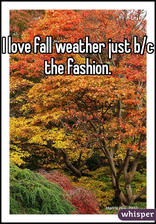 I love fall weather just b/c the fashion. 