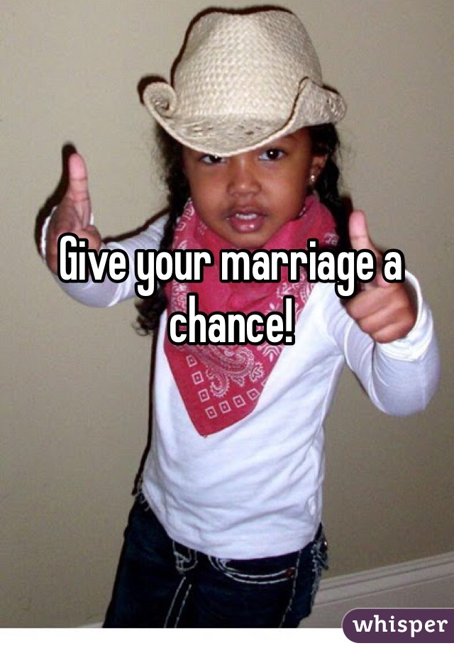 Give your marriage a chance!
