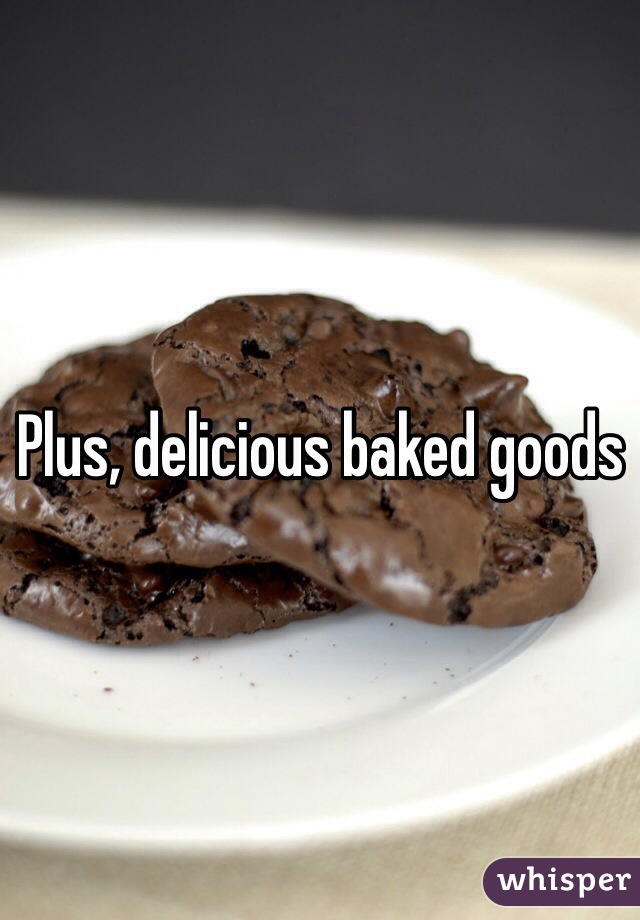 Plus, delicious baked goods