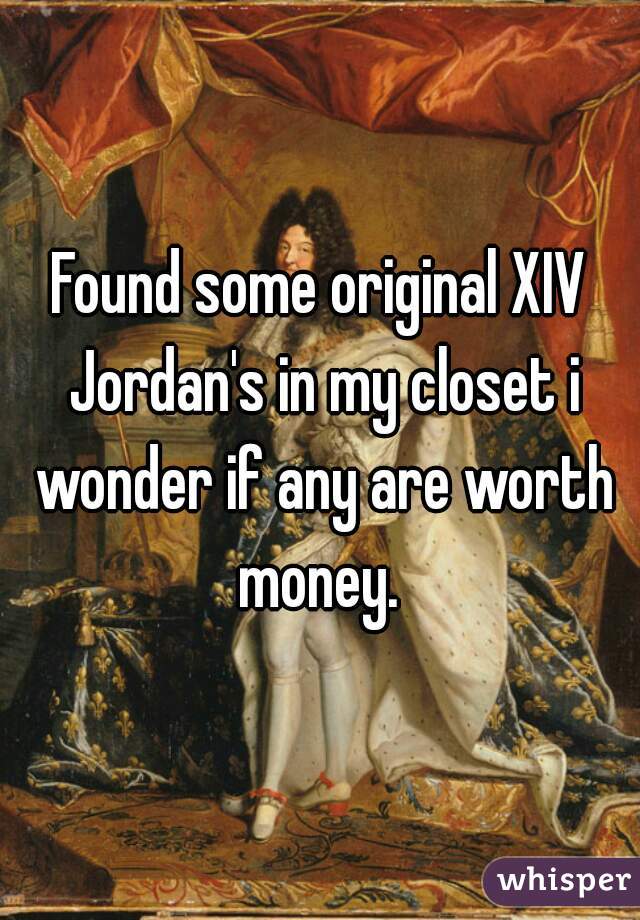 Found some original XIV Jordan's in my closet i wonder if any are worth money. 
