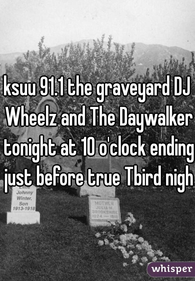 ksuu 91.1 the graveyard DJ Wheelz and The Daywalker tonight at 10 o'clock ending just before true Tbird night