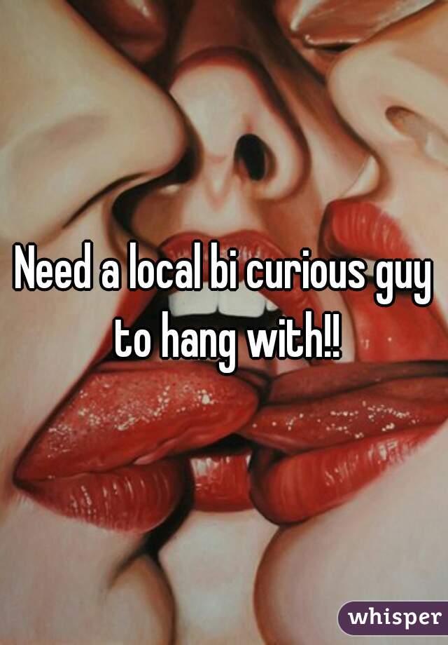 Need a local bi curious guy to hang with!!