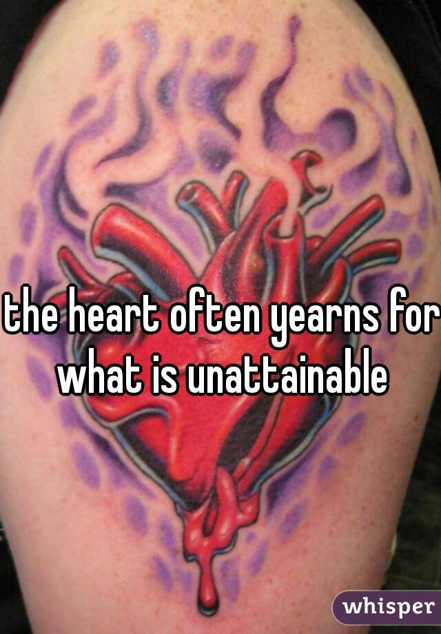 the heart often yearns for what is unattainable 