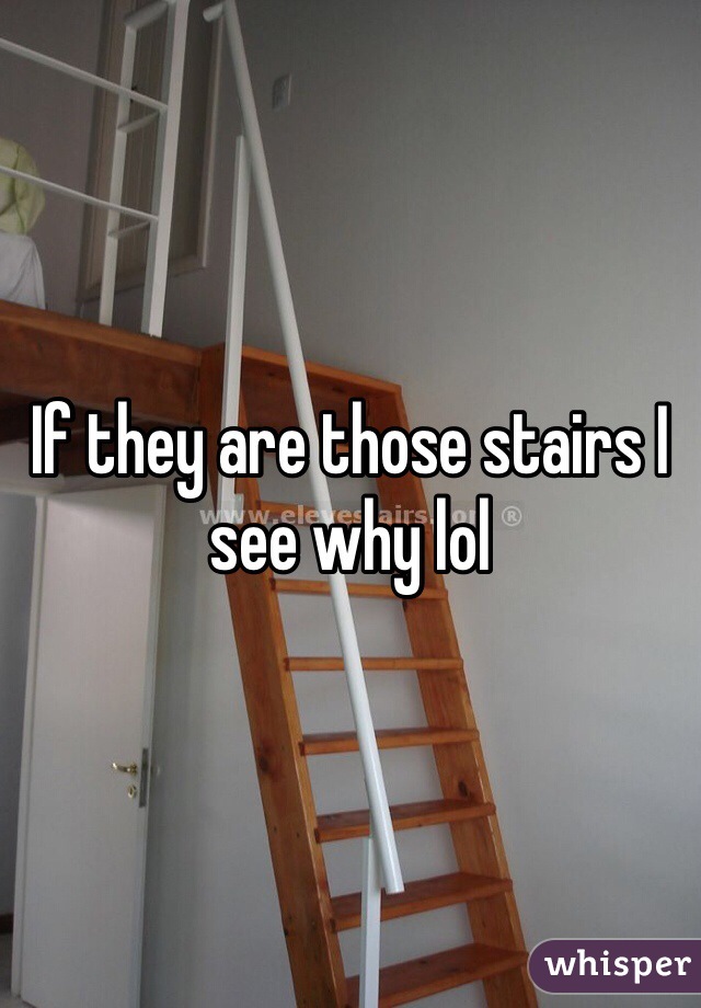 If they are those stairs I see why lol