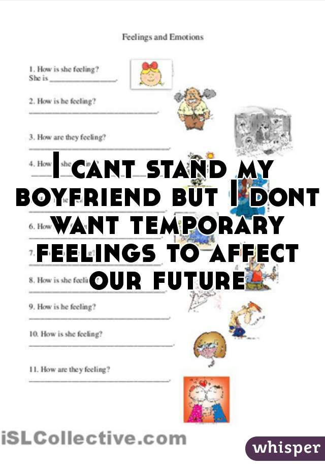 I cant stand my boyfriend but I dont want temporary feelings to affect our future