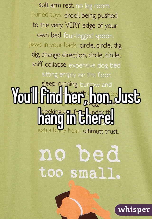 You'll find her, hon. Just hang in there!