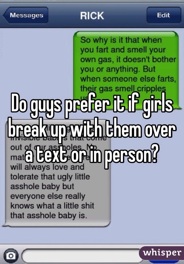 Do guys prefer it if girls break up with them over a text or in person?