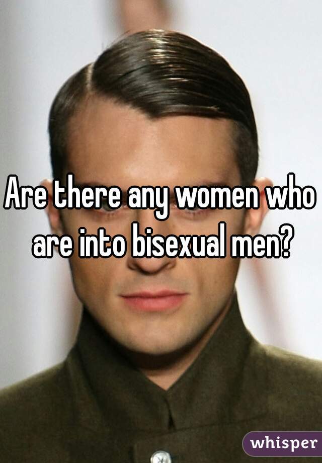 Are there any women who are into bisexual men?