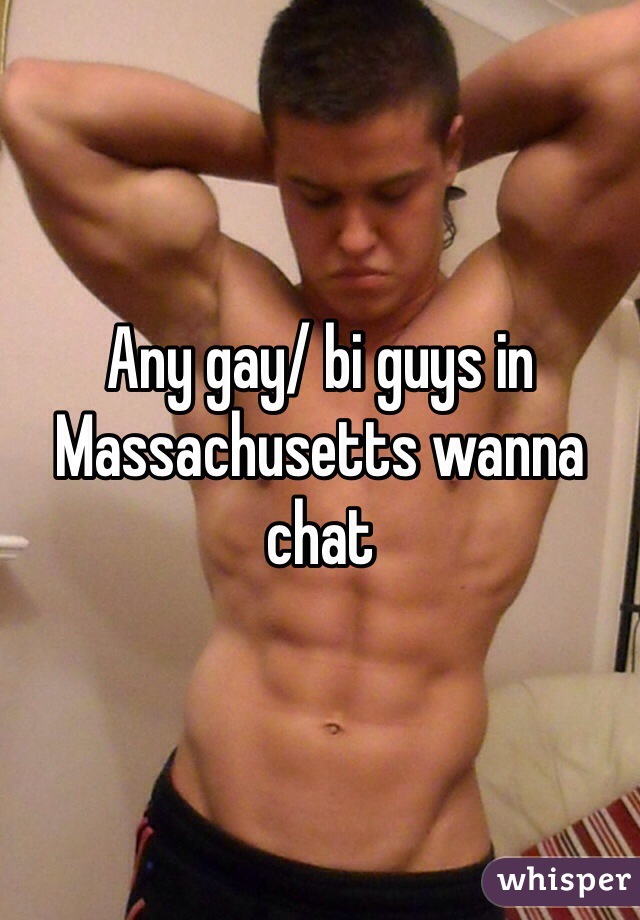 Any gay/ bi guys in Massachusetts wanna chat 