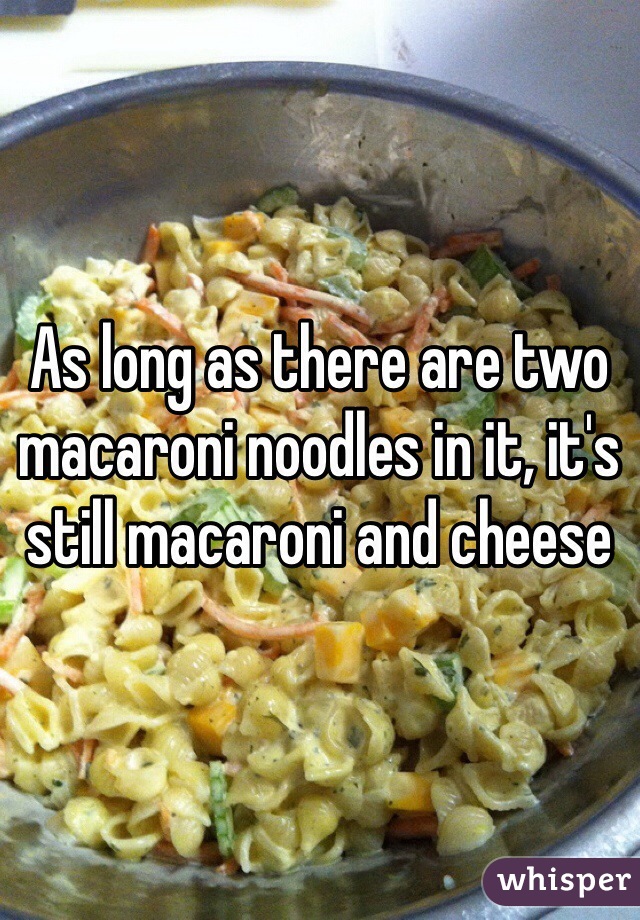 As long as there are two macaroni noodles in it, it's still macaroni and cheese 