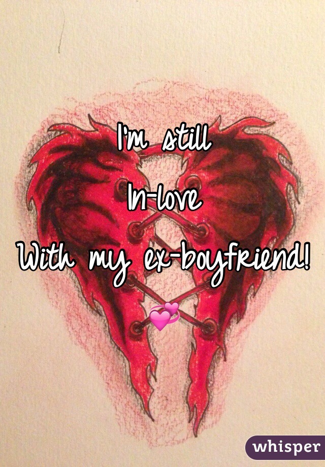I'm still
In-love 
With my ex-boyfriend!💞