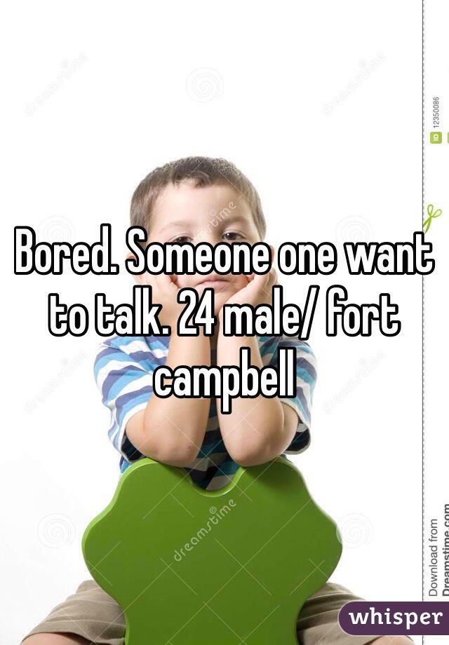 Bored. Someone one want to talk. 24 male/ fort campbell