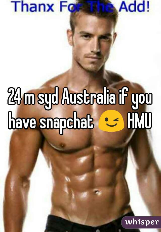 24 m syd Australia if you have snapchat 😉 HMU 