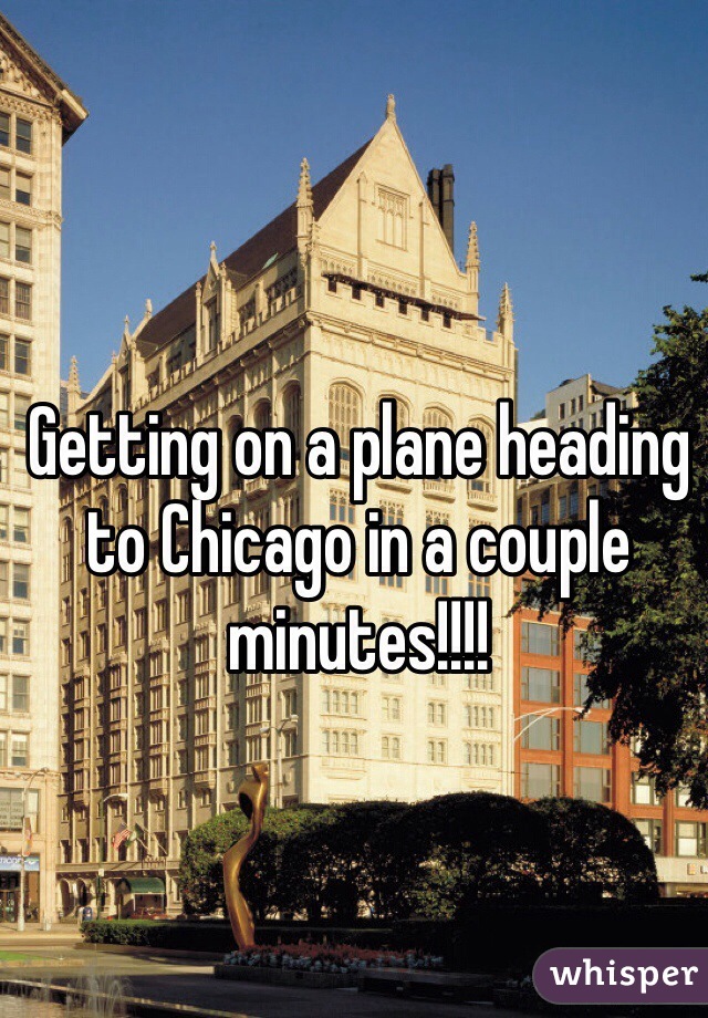 Getting on a plane heading to Chicago in a couple minutes!!!!