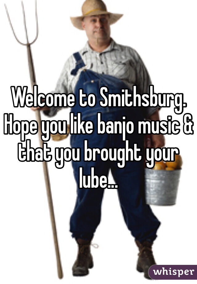 Welcome to Smithsburg. Hope you like banjo music & that you brought your lube...