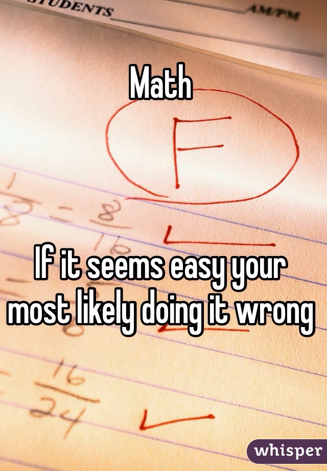 Math



If it seems easy your most likely doing it wrong