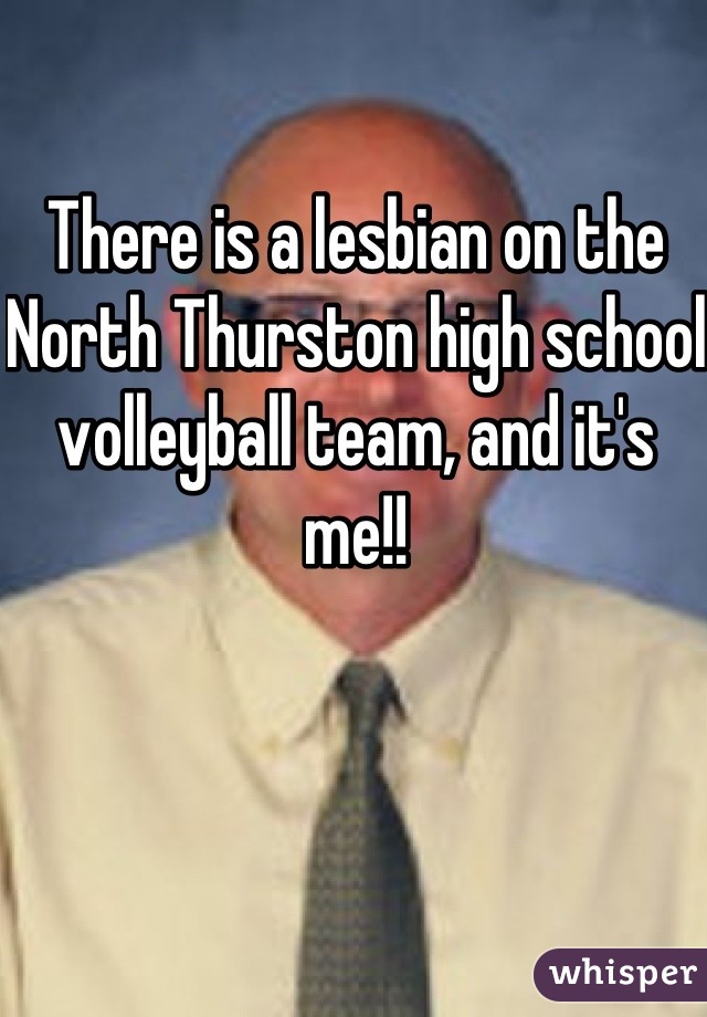 There is a lesbian on the North Thurston high school volleyball team, and it's me!!