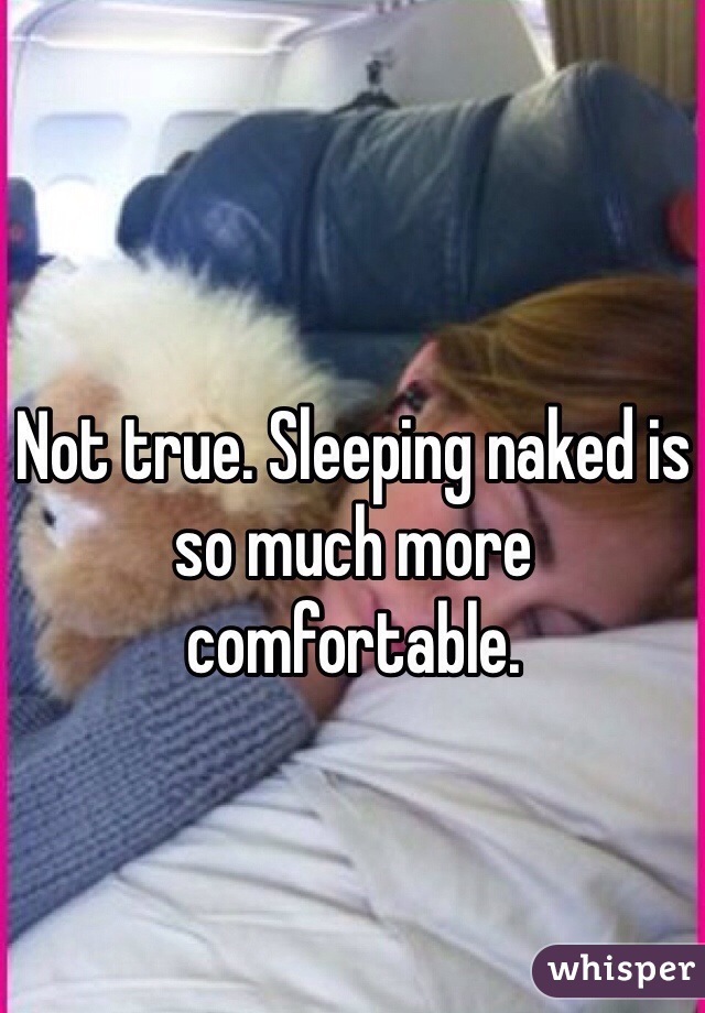 Not true. Sleeping naked is so much more comfortable.