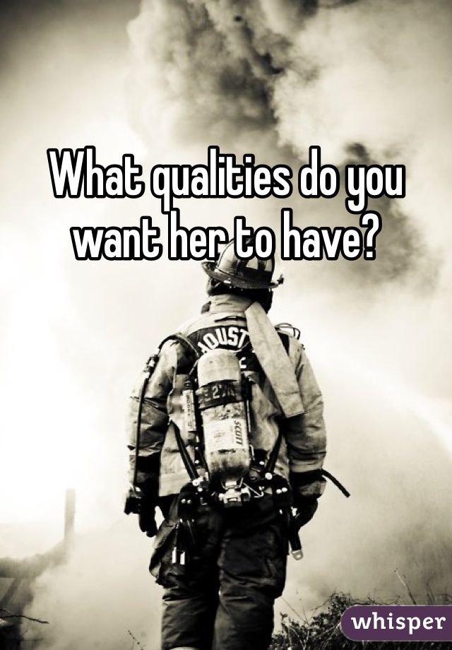 What qualities do you want her to have?