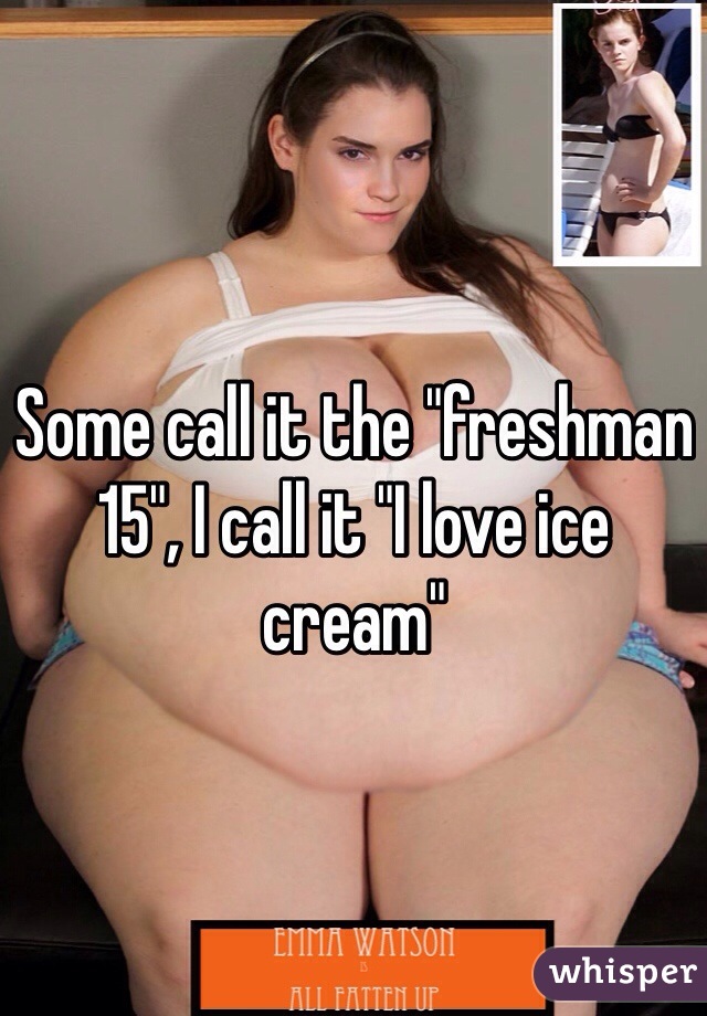 Some call it the "freshman 15", I call it "I love ice cream"